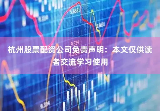 杭州股票配资公司免责声明：本文仅供读者交流学习使用