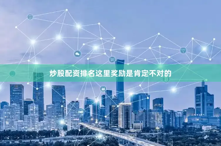 炒股配资排名这里奖励是肯定不对的