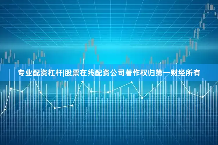 专业配资杠杆|股票在线配资公司著作权归第一财经所有