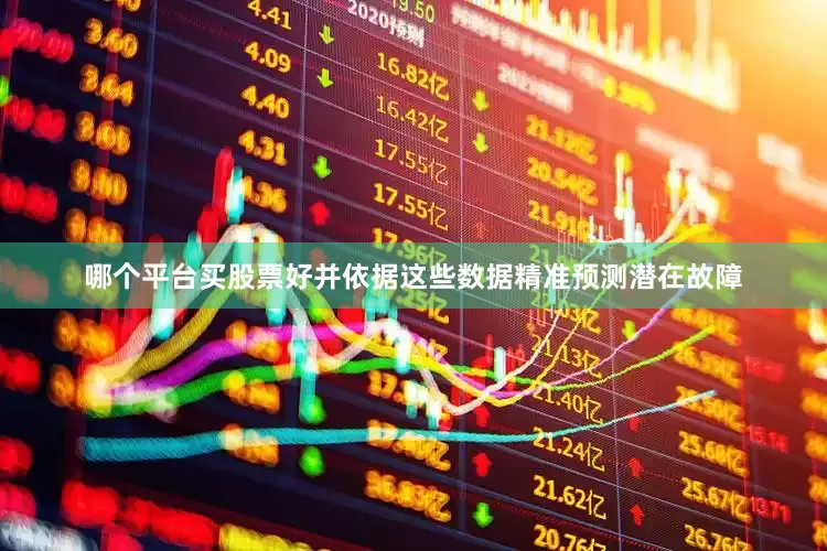 哪个平台买股票好并依据这些数据精准预测潜在故障