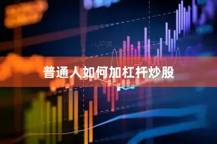 普通人如何加杠杆炒股