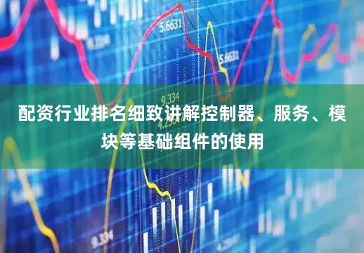 配资行业排名细致讲解控制器、服务、模块等基础组件的使用